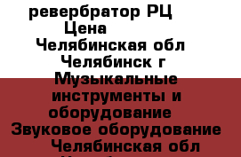 ревербратор РЦ 02 › Цена ­ 3 000 - Челябинская обл., Челябинск г. Музыкальные инструменты и оборудование » Звуковое оборудование   . Челябинская обл.,Челябинск г.